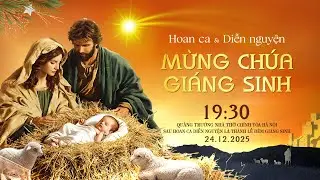 [TRỰC TIẾP] Hoan ca - Diễn nguyện &Thánh lễ đêm mừng Chúa Giáng Sinh 2025