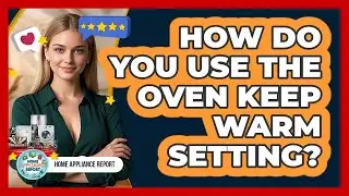 How Do You Use The Oven Keep Warm Setting?