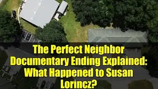 The Perfect Neighbor Documentary Ending Explained: What Happened to Susan Lorincz?