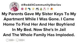 |FULL STORY| My Parents Gave My Sister Keys To My Apartment While I Was Gone. I Came Home To Find...