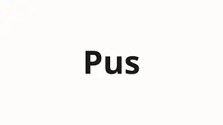 How to pronounce Pus