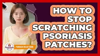 How To Stop Scratching Psoriasis Patches?