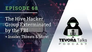 Episode 68 - Tevora Talks - The Hive Hacker Group Exterminated by the FBI, Insider Threats and More!