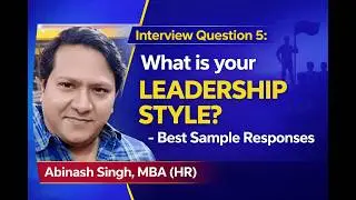 Interview Question 5: What is your leadership style, Best sample responses