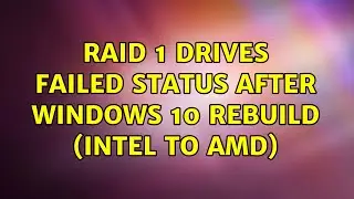 RAID 1 Drives Failed status after Windows 10 rebuild (Intel to AMD)