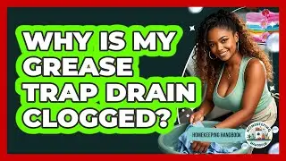 Why Is My Grease Trap Drain Clogged? - Homekeeping Handbook