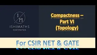 Compactness - Part VI (Topology Lec 38) For CSIR NET & GATE