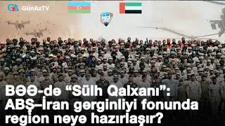 BƏƏ-də “Sülh Qalxanı”: ABŞ–İran gərginliyi fonunda region nəyə hazırlaşır?