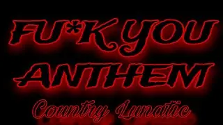FU*K YOU ANTHEM ☆ COUNTRY LUNATIC