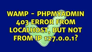 WAMP - phpmyadmin 403 error from localhost, but not from IP 127.0.0.1? (2 Solutions!!)