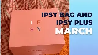 Ipsy Plus and Ipsy Glam Bag Reviews for March 2023