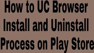 How to UC Browser Install and Uninstall Process on Play Store