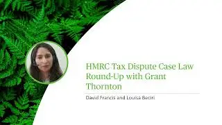 HMRC Tax Dispute Case Law Round-Up with Grant Thornton - Webinar