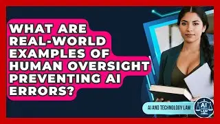 What Are Real-world Examples Of Human Oversight Preventing AI Errors? - AI and Technology Law