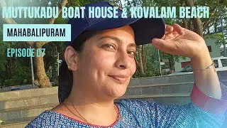 Mahabalipuram | Episode 7 | Muttukadu Boat House & Kovalam Beach