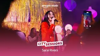 Sarai Rivera - En vivo desde Amazon Music City Sessions 2024