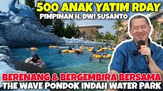 500 ANAK YATIM RDAY PIMPINAN H. DWI SUSANTO BERENANG DI THE WAVE PONDOK INDAH WATER PARK ❤️❤️❤️