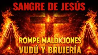 Sangre de Jesús ROMPE Maldiciones, Vudú y Brujería | Oración Poderosa