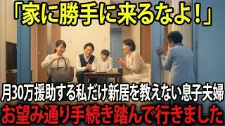 「勝手に来るな！」月30万仕送りする私にだけ新居の住所を教えない息子夫婦...お望み通り手続き踏んで家に行きました。