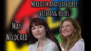 May Wildcard | Meredith and Lexie | Visiting Hours