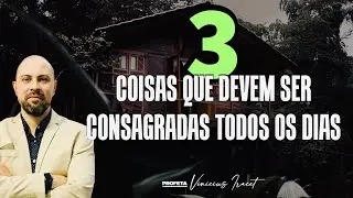 3 COISAS QUE DEVEM SER CONSAGRADAS TODOS OS DIAS NA SUA CASA PARA SER UMA BENÇÃO
