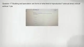 Question 17 Budding and sporulation are forms of what kind of reproduction? asexual binary sexual ar