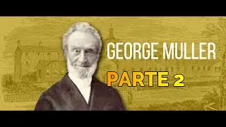 GEORGE MULLER PARTE 2