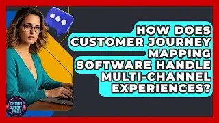 How Does Customer Journey Mapping Software Handle Multi-Channel Experiences?
