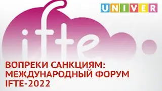 ВОПРЕКИ САНКЦИЯМ: МЕЖДУНАРОДНЫЙ ФОРУМ IFTE-2022