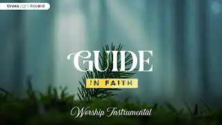 Guide In Faith - Gentle instrumental worship to calm anxiety and pray