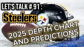 LETS TALK # 91- STEELERS: 2025 DEPTH CHART