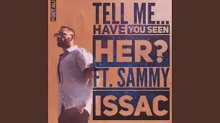 Tell Me... Have You Seen Her? (feat. Sammy Issac)