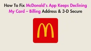 How To Fix McDonald&rsquo;s App Keeps Declining My Card &ndash; Billing Address & 3-D Secure