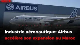 Industrie a&eacute;ronautique:  Airbus acc&eacute;l&egrave;re son expansion au Maroc