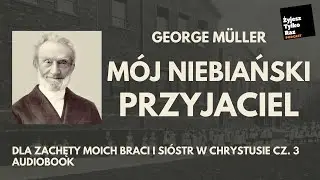 [03] Mój Niebiański Przyjaciel - George Muller - cz.3 (audio)