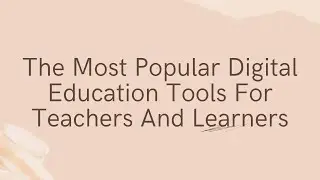 The Most Popular Digital Education Tools For Teachers And Learners