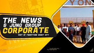 The News & Jung Group Corporate Visit || Twenty One Smart City