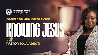 Oasis Communion Service | Knowing Jesus | Tola Adeoti | Jan 7th