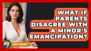 What If Parents Disagree With A Minor's Emancipation? - Family Law Gurus