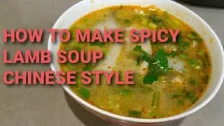 HOW TO MAKE SPICY LAMB SOUP CHINESE STYLE