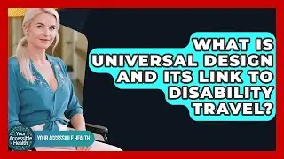 What Is Universal Design And Its Link To Disability Travel? - Your Accessible Health