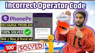 Please select the correct operator/circle and try Again  PhonePe Recharge Incorrect Operator/Circle