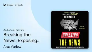 Breaking the News: Exposing the Establishment&hellip; by Alex Marlow &middot; Audiobook preview