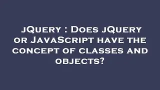 jQuery : Does jQuery or JavaScript have the concept of classes and objects?