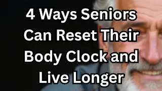 4 Ways Seniors Can Reset Their Body Clock and Live Longer