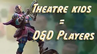 Why are their so many THEATRE KIDS in D&D?