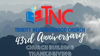Trinity Neighborhood Church - 43rd Anniversary and Church Building Thanksgiving - AVP