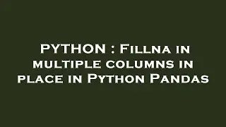 PYTHON : Fillna in multiple columns in place in Python Pandas
