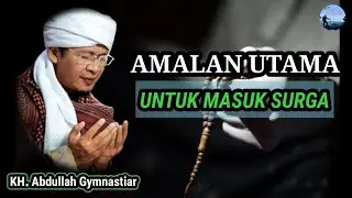 Amalan Utama Untuk Masuk Surga - KH. Abdullah Gymnastiar 