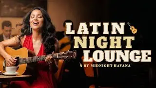 LATIN NIGHT LOUNGE CAFE ☕🌙 | SMOOTH CUBAN JAZZ & SON CUBANO VIBES | BY MIDNIGHT HAVANA